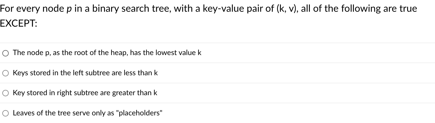 For Every Node P In A Binary Search Tree With A Key Value Pair Of K V All Of The Following Are True Except O The N 1