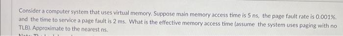 Consider A Computer System That Uses Virtual Memory Suppose Main Memory Access Time Is 5 Ns The Page Fault Rate Is 0 0 1
