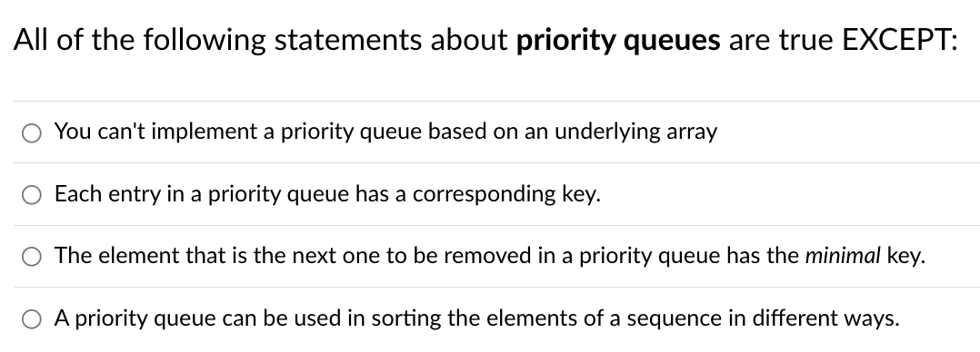 All Of The Following Statements About Priority Queues Are True Except You Can T Implement A Priority Queue Based On An 1