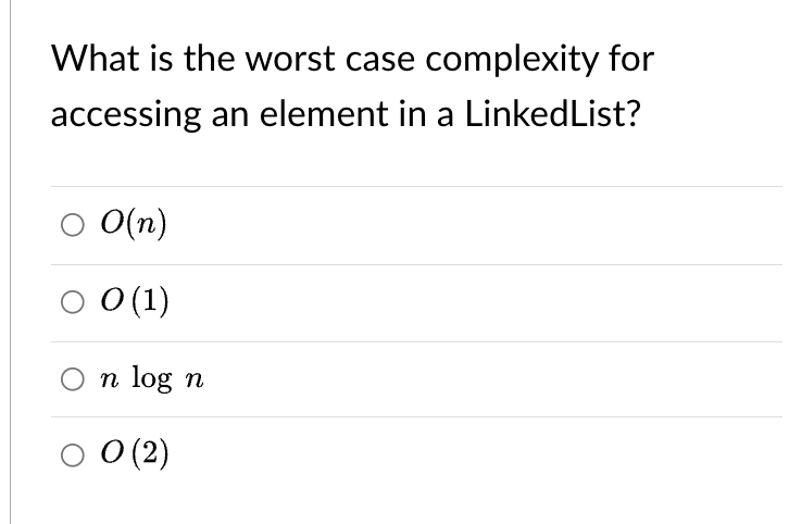 What Is The Worst Case Complexity For Accessing An Element In A Linkedlist Oo N 0 1 On Log N O 2 1
