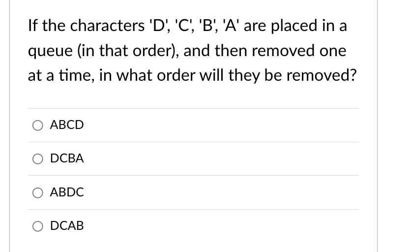 If The Characters D C B A Are Placed In A Queue In That Order And Then Removed One At A Time In What Orde 1
