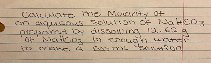 Calculate The Molarity Of An Aqueous Solution Of Nahco3 Prepared By Dissolving 12 62 G Of Natcoz In Enough Water Solutio 1