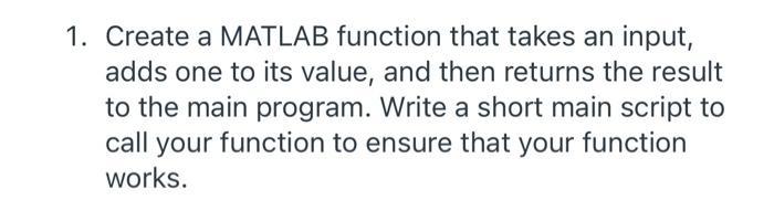 1 Create A Matlab Function That Takes An Input Adds One To Its Value And Then Returns The Result To The Main Program 1