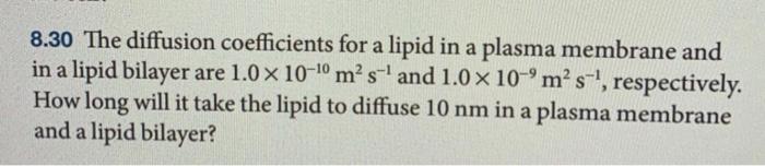 A 8 30 The Diffusion Coefficients For A Lipid In A Plasma Membrane And In A Lipid Bilayer Are 1 0 X 10 10 M S And 1 0 X 1