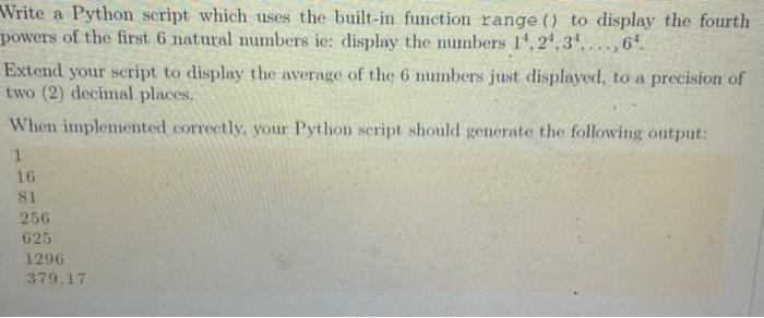 Write A Python Script Which Uses The Built In Function Range To Display The Fourth Powers Of The First 6 Natural Numb 1