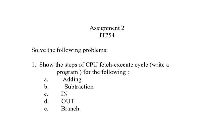 Assignment 2 It254 Solve The Following Problems 1 Show The Steps Of Cpu Fetch Execute Cycle Write A Program For The 1