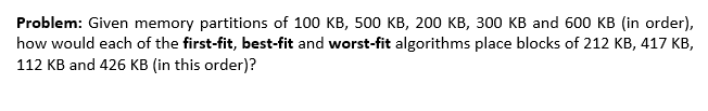 Problem Given Memory Partitions Of 100 Kb 500 Kb 200 Kb 300 Kb And 600 Kb In Order How Would Each Of The First Fi 1