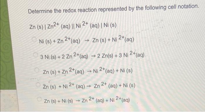 Determine The Redox Reaction Represented By The Following Cell Notation Zn S Zn2 Aq Ni 2 Aq Ni S Ni S 1