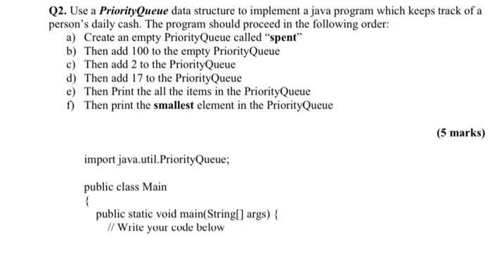 Q2 Use A Priority Queue Data Structure To Implement A Java Program Which Keeps Track Of A Person S Daily Cash The Prog 1