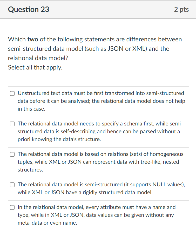 Question 23 2 Pts Which Two Of The Following Statements Are Differences Between Semi Structured Data Model Such As Json 1