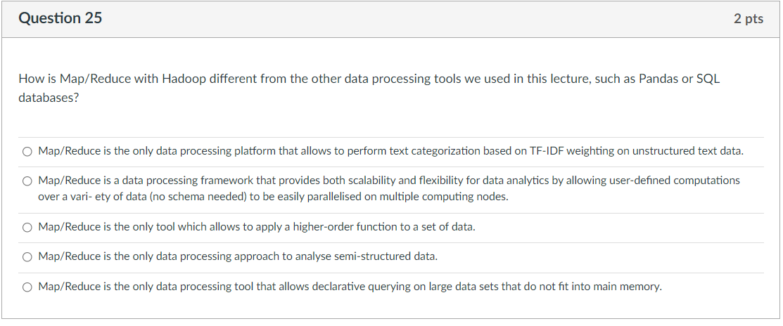 Question 25 2 Pts How Is Map Reduce With Hadoop Different From The Other Data Processing Tools We Used In This Lecture 1