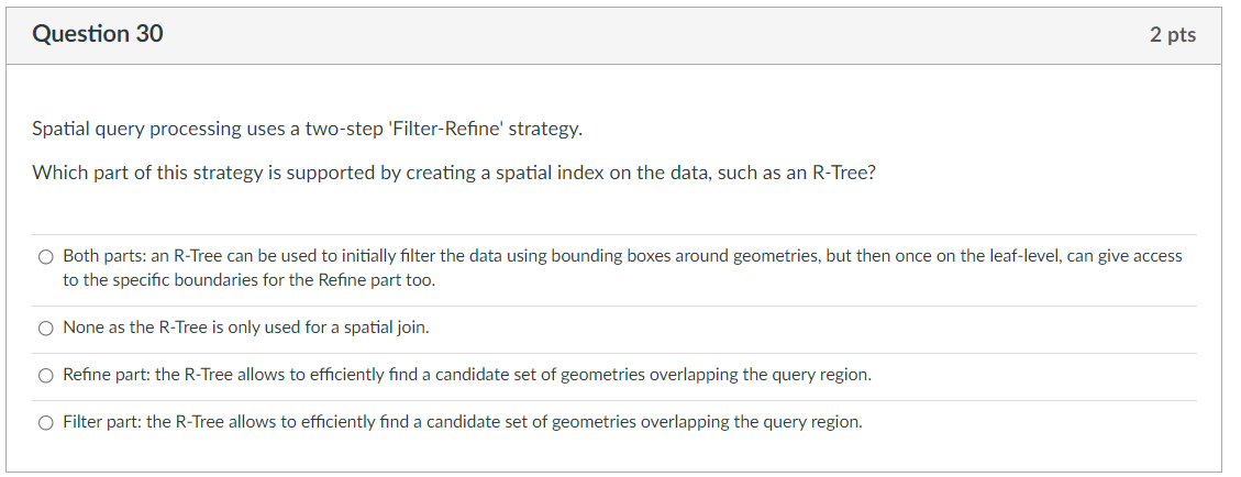 Question 30 2 Pts Spatial Query Processing Uses A Two Step Filter Refine Strategy Which Part Of This Strategy Is Supp 1