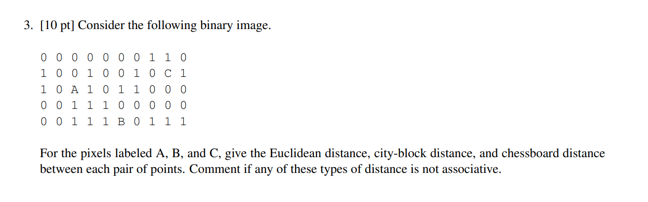 3 10 Pt Consider The Following Binary Image 0 0 0 0 0 0 0 1 1 0 1 0 0 1 0 0 1 0 C 1 10 A 1 0 1 1 0 0 0 0 0 1 1 1 0 0 1