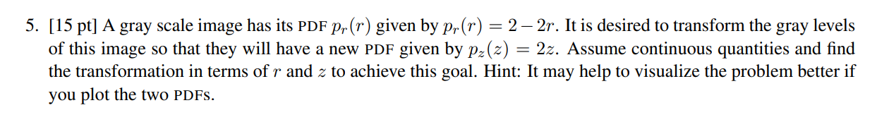 5 15 Pt A Gray Scale Image Has Its Pdf Pr R Given By Pr R 2 2r It Is Desired To Transform The Gray Levels Of T 1