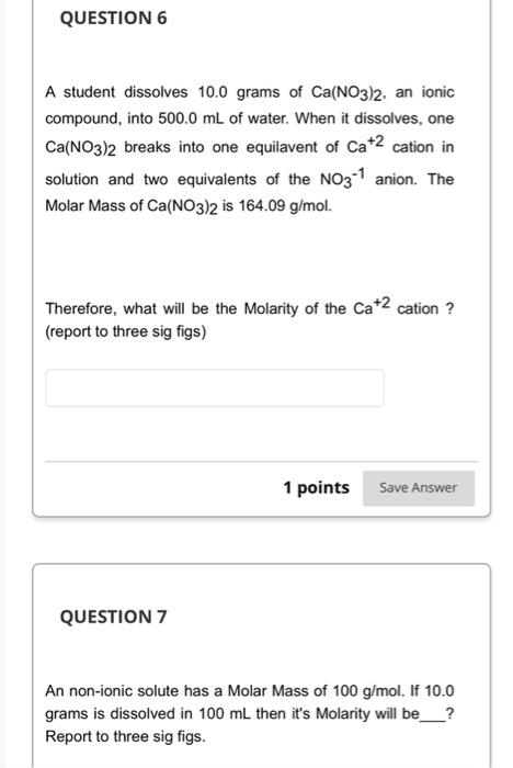 Question 6 A Student Dissolves 10 0 Grams Of Ca No3 2 An Ionic Compound Into 500 0 Ml Of Water When It Dissolves One 1