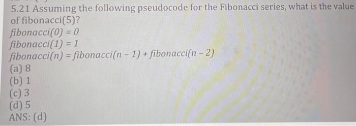 5 21 Assuming The Following Pseudocode For The Fibonacci Series What Is The Value Of Fibonacci 5 Fibonacci 0 Fibonac 1