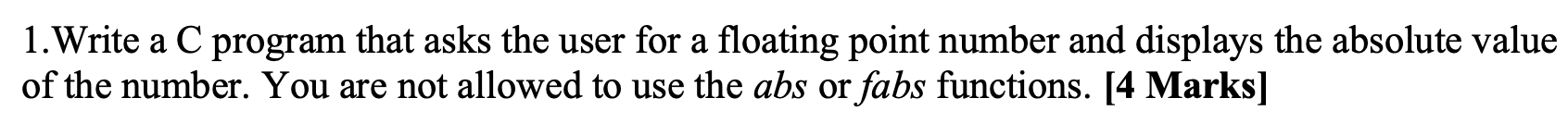 1 Write A C Program That Asks The User For A Floating Point Number And Displays The Absolute Value Of The Number You Ar 1
