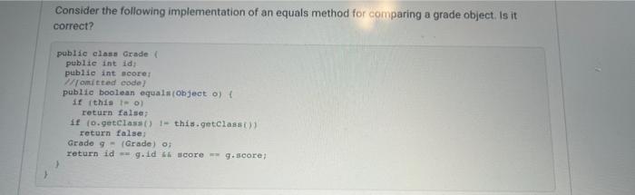 Consider The Following Implementation Of An Equals Method For Comparing A Grade Object Is It Correct Public Class Grad 1