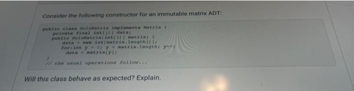Consider The Following Constructor For An Immutable Matrix Adt Public Class Solnhatrix Implements Matrix Private Fina 1