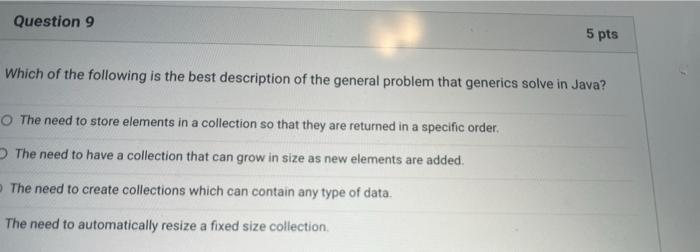 Question 9 5 Pts Which Of The Following Is The Best Description Of The General Problem That Generics Solve In Java O Th 1
