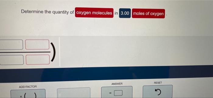 Determine The Quantity Of Oxygen Molecules In 3 00 Moles Of Oxygen Answer Reset Add Factor 1