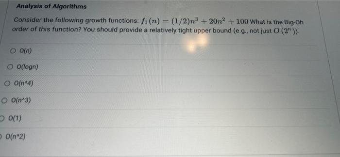 Analysis Of Algorithms Consider The Following Growth Functions Fi N 1 2 N 20n 100 What Is The Big Oh Order Of 1