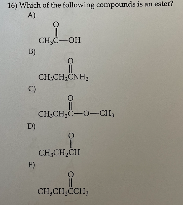 16 Which Of The Following Compounds Is An Ester A O Ch3c Oh B O Ch3ch2cnh2 C Ch3ch2c O Ch3 D O Ch3ch2ch E 9 Ch3ch 1