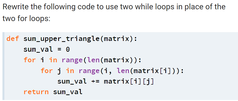 Rewrite The Following Code To Use Two While Loops In Place Of The Two For Loops Def Sum Upper Triangle Matrix Sum Val 1