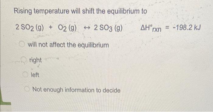 Rising Temperature Will Shift The Equilibrium To 2 So2 9 02 9 H 2 So3 9 O2 Ah Rxn 198 2 Kj Will Not Affect Th 1