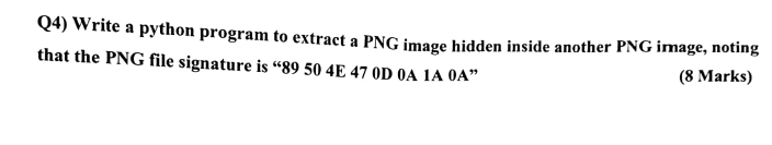 Q4 Write A Python Program To Extract A Png Image Hidden Inside Another Png Image Noting That The Png File Signature Is 1