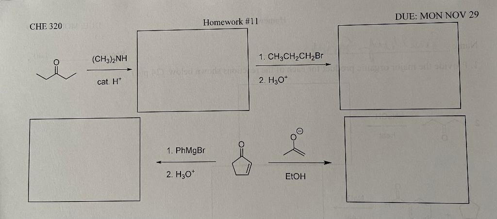 Due Mon Nov 29 Homework 11 Che 320 Ch3 2nh 1 Ch3ch2ch2br 17 Cat H 2 H30 1 Ph Mgbr 2 H30 Etoh 1