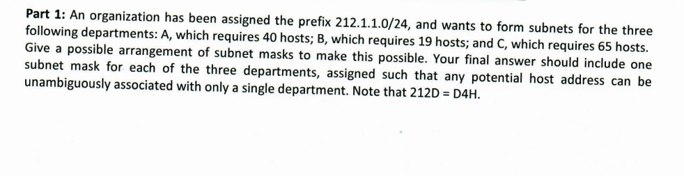 Part 1 An Organization Has Been Assigned The Prefix 212 1 1 0 24 And Wants To Form Subnets For The Three Following Dep 1