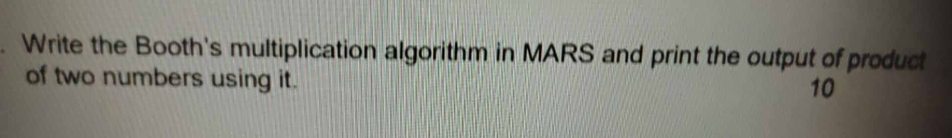 Write The Booth S Multiplication Algorithm In Mars And Print The Output Of Product Of Two Numbers Using It 10 1