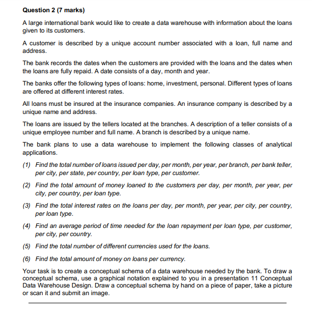 Question 2 7 Marks A Large International Bank Would Like To Create A Data Warehouse With Information About The Loans G 1