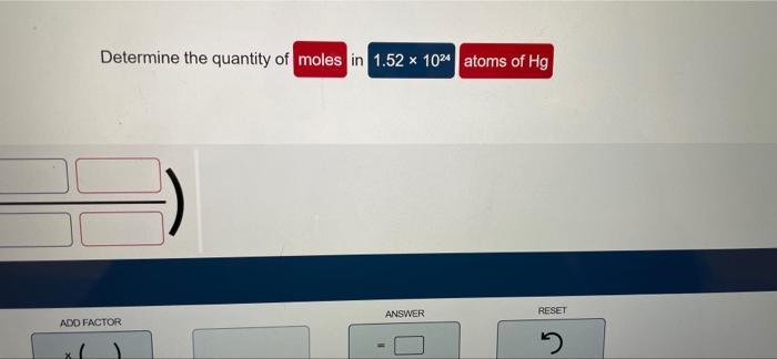 Determine The Quantity Of Moles In 1 52 X 1024 Atoms Of Hg Answer Reset Add Factor 1