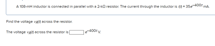 A 108 Mh Inductor Is Connected In Parallel With A 2 K2 Resistor The Current Through The Inductor Is T 35e 400 Ma F 1