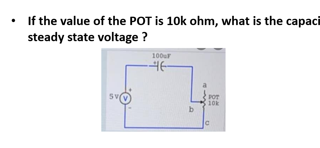 If The Value Of The Pot Is 10k Ohm What Is The Capaci Steady State Voltage 100uf E A 5v B Pot 10k C 1