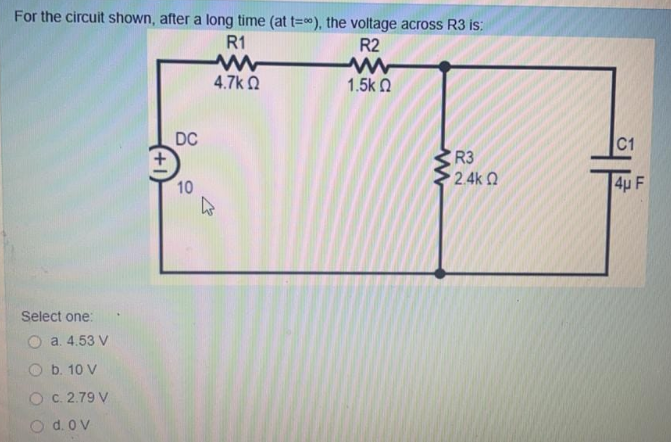 For The Circuit Shown After A Long Time At T The Voltage Across R3 Is R1 R2 W 1 5k 2 4 7k 2 R3 Select One A 4 1