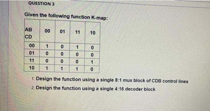 Question 3 Given The Following Function K Map Ab 00 01 11 10 Cd 00 1 0 1 0 01 0 0 0 0 11 0 0 0 1 10 1 1 1 0 1 Design T 1