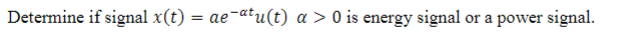 Determine If Signal X T Ae Atu T A 0 Is Energy Signal Or A Power Signal 1