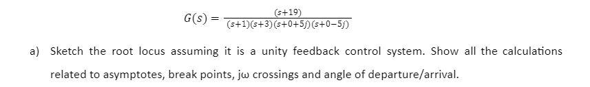 S 19 G S S 1 S 3 S 0 5 J S 0 5j A Sketch The Root Locus Assuming It Is A Unity Feedback Control System Show 1