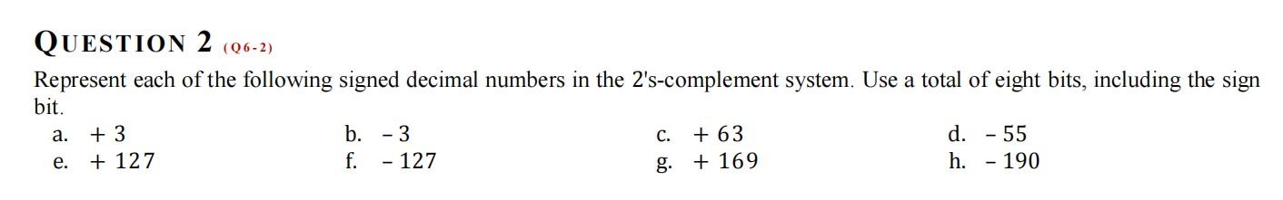 Question 2 Q6 2 Represent Each Of The Following Signed Decimal Numbers In The 2 S Complement System Use A Total Of Ei 1