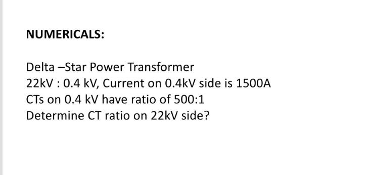 Numericals Delta Star Power Transformer 22kv 0 4 Kv Current On 0 4kv Side Is 1500a Cts On 0 4 Kv Have Ratio Of 500 1 1