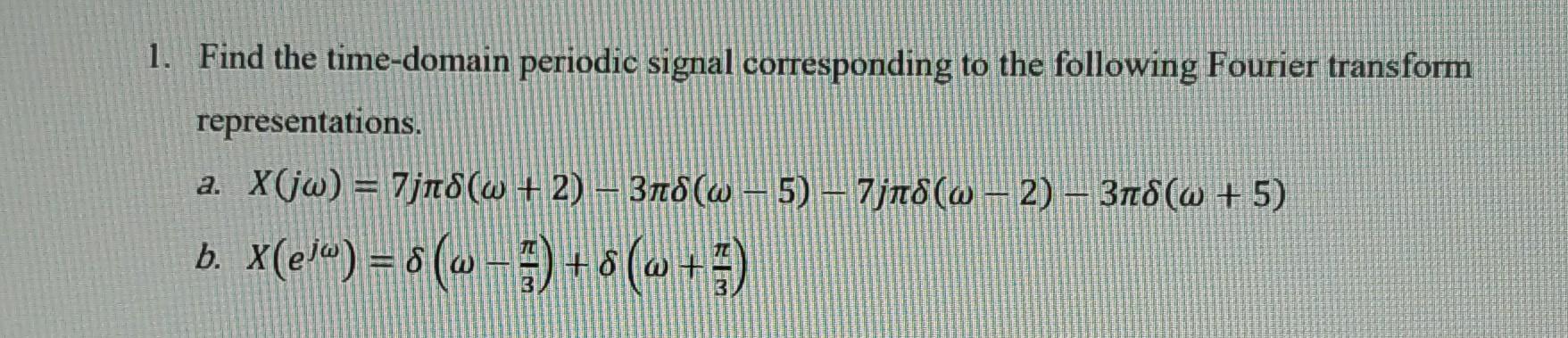 1 Find The Time Domain Periodic Signal Corresponding To The Following Fourier Transform Representations A X Jw 7jn 1