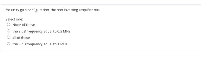 For Unity Gain Configuration The Non Inverting Amplifier Has Select One O None Of These O The 3 Db Frequency Equal To 1