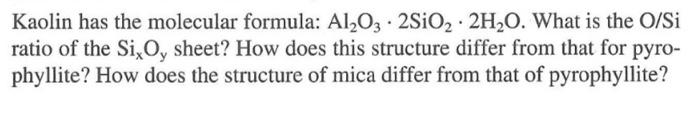Kaolin Has The Molecular Formula Al2o3 2sio2 2h20 What Is The O Si Ratio Of The Si Oy Sheet How Does This Structure 1