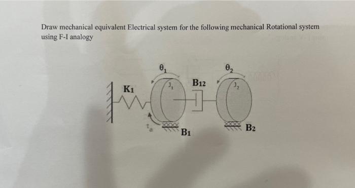 Draw Mechanical Equivalent Electrical System For The Following Mechanical Rotational System Using F I Analogy 0 0 3 B 1