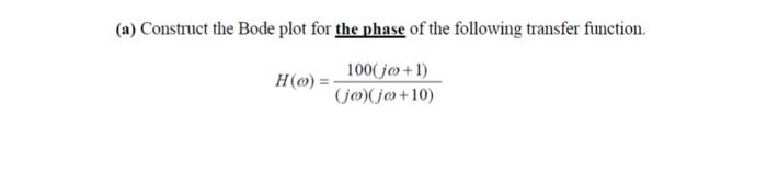 A Construct The Bode Plot For The Phase Of The Following Transfer Function H O 100 Jo 1 Jo Jo 10 1