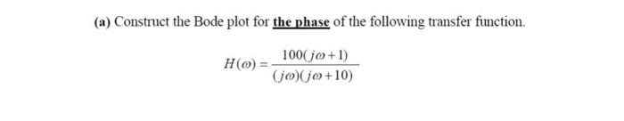 A Construct The Bode Plot For The Phase Of The Following Transfer Function H O 100 Jo 1 Jo Jo 10 B Show Tha 1