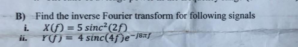 B Find The Inverse Fourier Transform For Following Signals I X F 5 Sinc 2f Y F 4 Sinc 4f E J8nf Ii 1